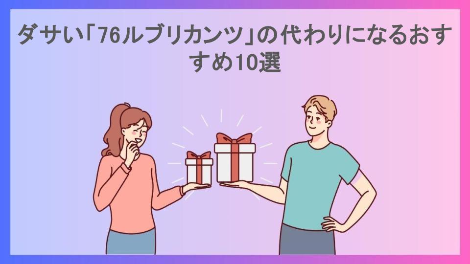 ダサい「76ルブリカンツ」の代わりになるおすすめ10選